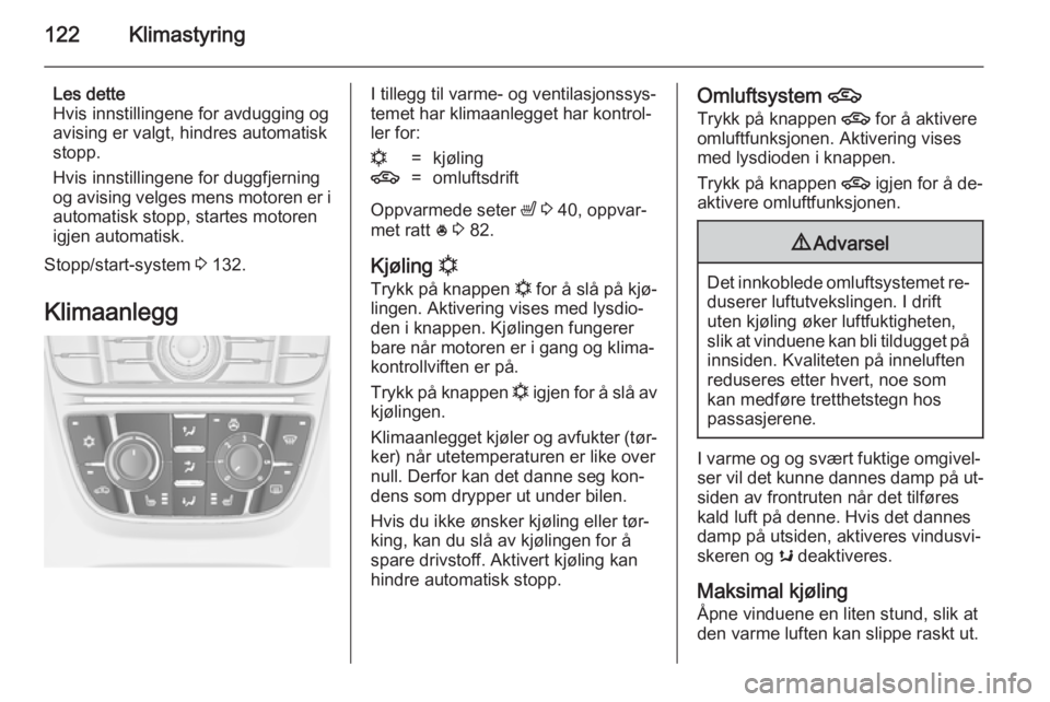 OPEL MERIVA 2014.5  Instruksjonsbok 122Klimastyring
Les dette
Hvis innstillingene for avdugging og
avising er valgt, hindres automatisk
stopp.
Hvis innstillingene for duggfjerning
og avising velges mens motoren er i automatisk stopp, st OPEL MERIVA 2014.5  Instruksjonsbok 122Klimastyring
Les dette
Hvis innstillingene for avdugging og
avising er valgt, hindres automatisk
stopp.
Hvis innstillingene for duggfjerning
og avising velges mens motoren er i automatisk stopp, st