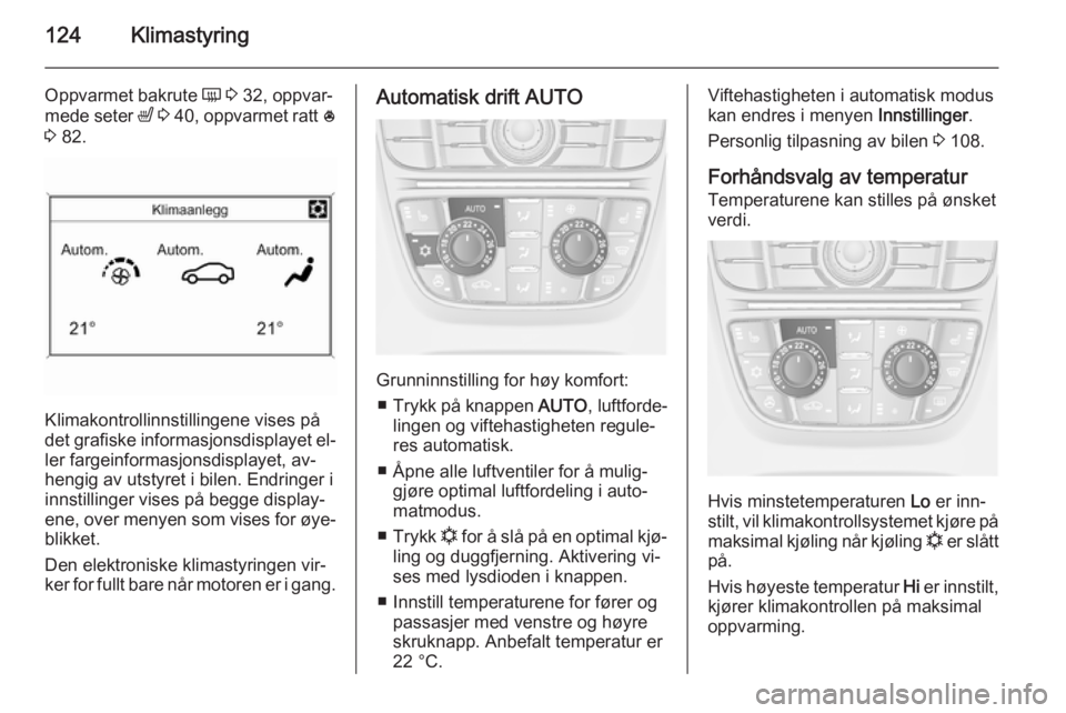 OPEL MERIVA 2014.5  Instruksjonsbok 124Klimastyring
Oppvarmet bakrute Ü 3  32, oppvar‐
mede seter  ß 3  40 , oppvarmet ratt  *
3  82.
Klimakontrollinnstillingene vises på
det grafiske informasjonsdisplayet el‐
ler fargeinformasjo OPEL MERIVA 2014.5  Instruksjonsbok 124Klimastyring
Oppvarmet bakrute Ü 3  32, oppvar‐
mede seter  ß 3  40 , oppvarmet ratt  *
3  82.
Klimakontrollinnstillingene vises på
det grafiske informasjonsdisplayet el‐
ler fargeinformasjo