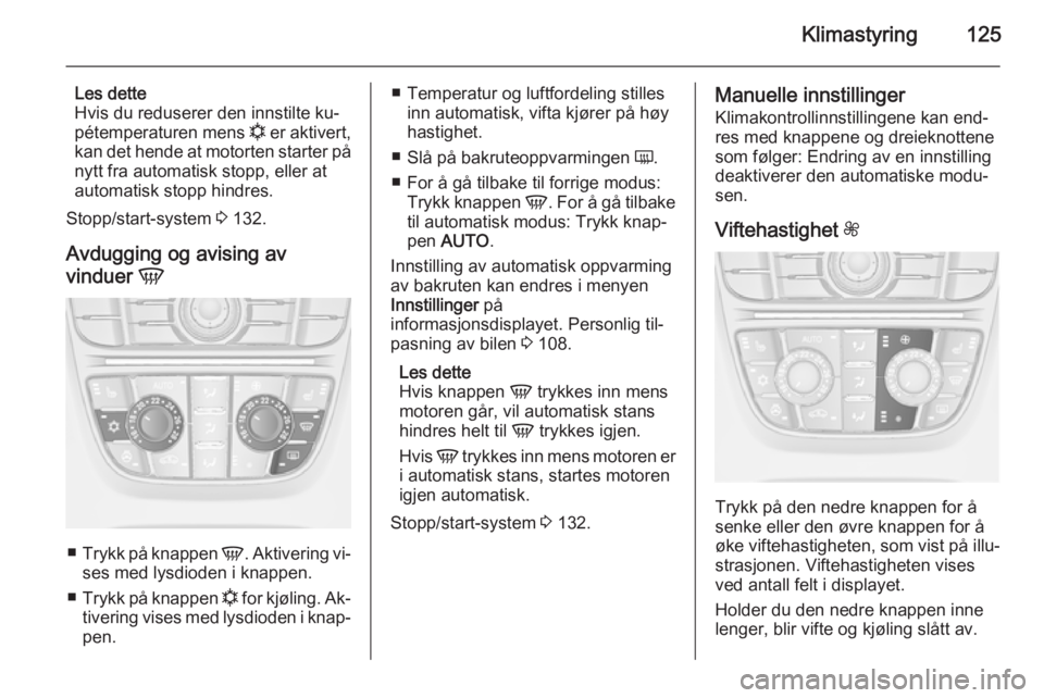 OPEL MERIVA 2014.5  Instruksjonsbok Klimastyring125
Les dette
Hvis du reduserer den innstilte ku‐
pétemperaturen mens  n er aktivert,
kan det hende at motorten starter på nytt fra automatisk stopp, eller at
automatisk stopp hindres. OPEL MERIVA 2014.5  Instruksjonsbok Klimastyring125
Les dette
Hvis du reduserer den innstilte ku‐
pétemperaturen mens  n er aktivert,
kan det hende at motorten starter på nytt fra automatisk stopp, eller at
automatisk stopp hindres.