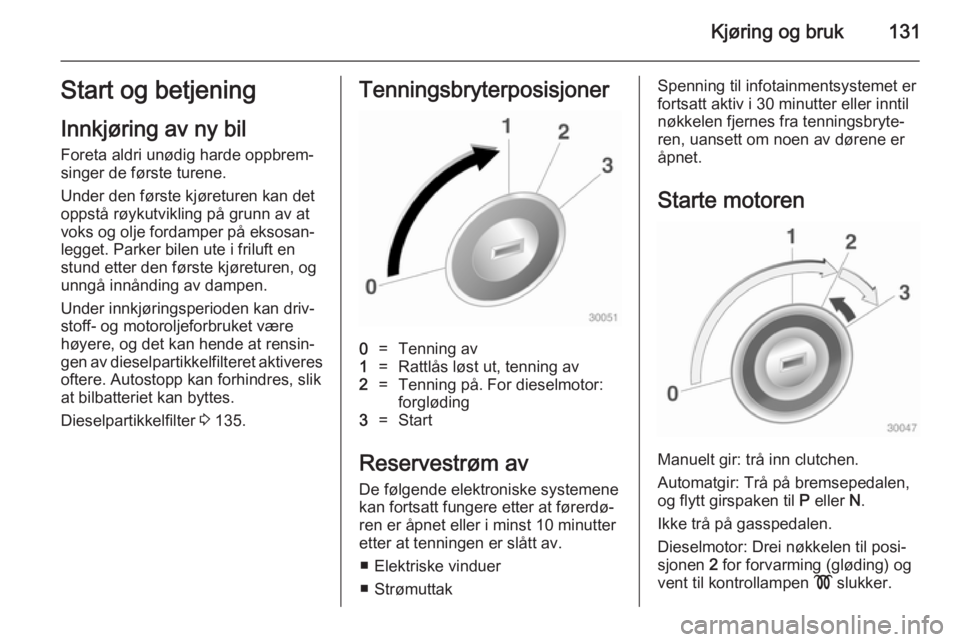 OPEL MERIVA 2014.5  Instruksjonsbok Kjøring og bruk131Start og betjening
Innkjøring av ny bil
Foreta aldri unødig harde oppbrem‐
singer de første turene.
Under den første kjøreturen kan det
oppstå røykutvikling på grunn av at OPEL MERIVA 2014.5  Instruksjonsbok Kjøring og bruk131Start og betjening
Innkjøring av ny bil
Foreta aldri unødig harde oppbrem‐
singer de første turene.
Under den første kjøreturen kan det
oppstå røykutvikling på grunn av at