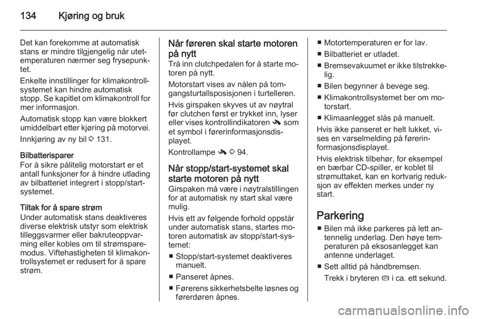 OPEL MERIVA 2014.5  Instruksjonsbok 134Kjøring og bruk
Det kan forekomme at automatiskstans er mindre tilgjengelig når utet‐
emperaturen nærmer seg frysepunk‐
tet.
Enkelte innstillinger for klimakontroll‐
systemet kan hindre au OPEL MERIVA 2014.5  Instruksjonsbok 134Kjøring og bruk
Det kan forekomme at automatiskstans er mindre tilgjengelig når utet‐
emperaturen nærmer seg frysepunk‐
tet.
Enkelte innstillinger for klimakontroll‐
systemet kan hindre au