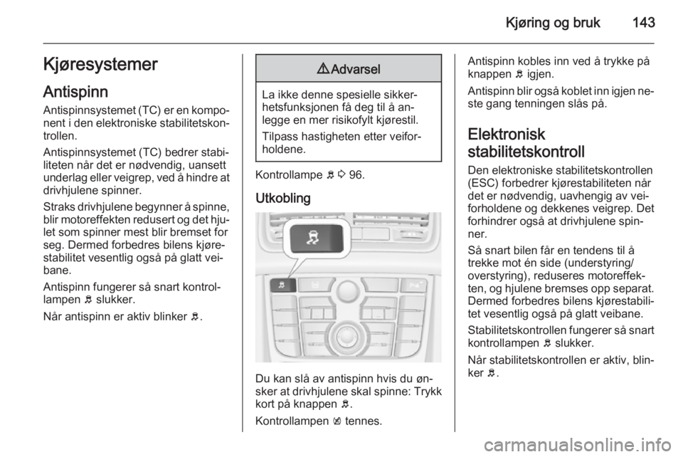 OPEL MERIVA 2014.5  Instruksjonsbok Kjøring og bruk143Kjøresystemer
Antispinn Antispinnsystemet (TC) er en kompo‐
nent i den elektroniske stabilitetskon‐
trollen.
Antispinnsystemet (TC) bedrer stabi‐
liteten når det er nødvend