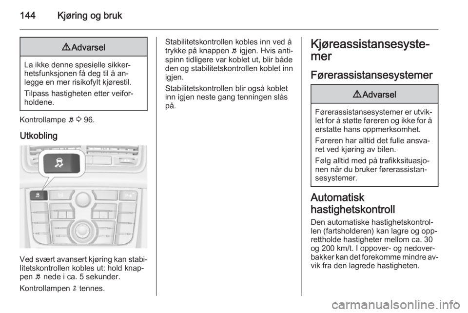 OPEL MERIVA 2014.5  Instruksjonsbok 144Kjøring og bruk9Advarsel
La ikke denne spesielle sikker‐
hetsfunksjonen få deg til å an‐
legge en mer risikofylt kjørestil.
Tilpass hastigheten etter veifor‐ holdene.
Kontrollampe  b 3  9