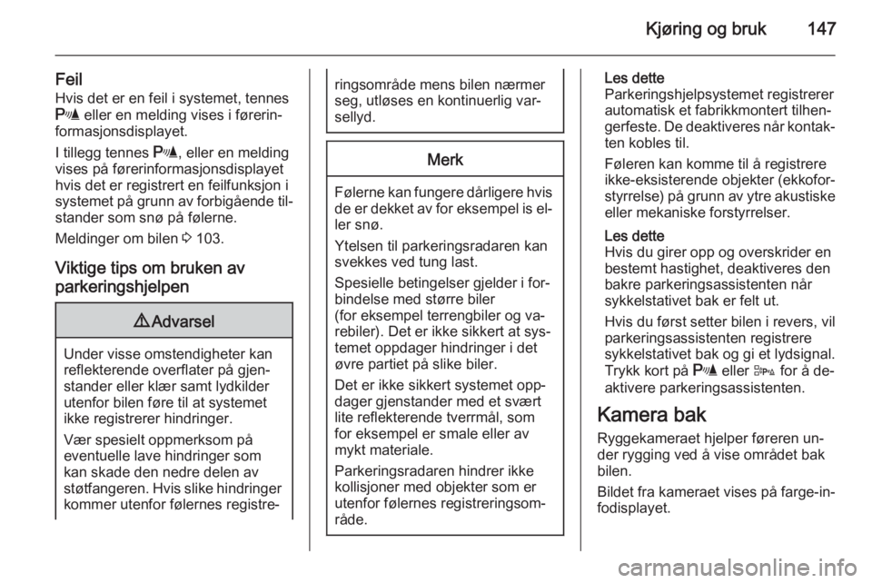 OPEL MERIVA 2014.5  Instruksjonsbok Kjøring og bruk147
FeilHvis det er en feil i systemet, tennes
r  eller en melding vises i førerin‐
formasjonsdisplayet.
I tillegg tennes  r, eller en melding
vises på førerinformasjonsdisplayet
