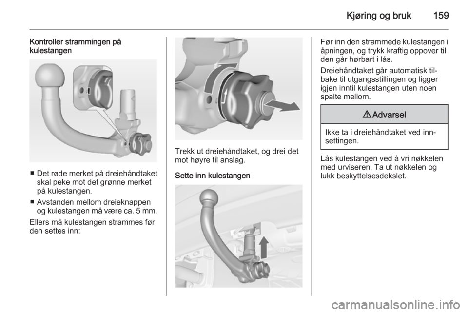 OPEL MERIVA 2014.5  Instruksjonsbok Kjøring og bruk159
Kontroller strammingen på
kulestangen
■ Det røde merket på dreiehåndtaket
skal peke mot det grønne merket
på kulestangen.
■ Avstanden mellom dreieknappen og kulestangen m OPEL MERIVA 2014.5  Instruksjonsbok Kjøring og bruk159
Kontroller strammingen på
kulestangen
■ Det røde merket på dreiehåndtaket
skal peke mot det grønne merket
på kulestangen.
■ Avstanden mellom dreieknappen og kulestangen m