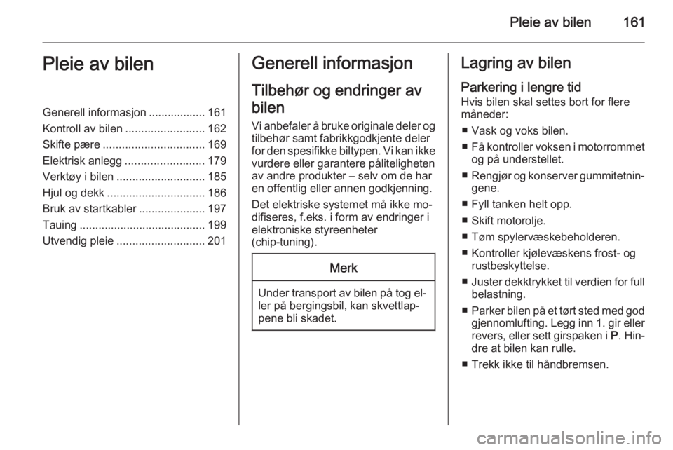 OPEL MERIVA 2014.5  Instruksjonsbok Pleie av bilen161Pleie av bilenGenerell informasjon .................. 161
Kontroll av bilen .........................162
Skifte pære ................................ 169
Elektrisk anlegg ........... OPEL MERIVA 2014.5  Instruksjonsbok Pleie av bilen161Pleie av bilenGenerell informasjon .................. 161
Kontroll av bilen .........................162
Skifte pære ................................ 169
Elektrisk anlegg ...........