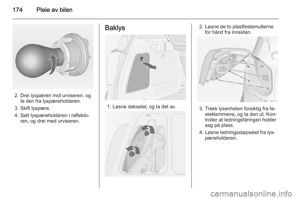 OPEL MERIVA 2014.5  Instruksjonsbok 174Pleie av bilen
2. Drei lyspæren mot urviseren, ogta den fra lyspæreholderen.
3. Skift lyspære.
4. Sett lyspæreholderen i reflekto‐ ren, og drei med urviseren.
Baklys
1. Løsne dekselet, og ta