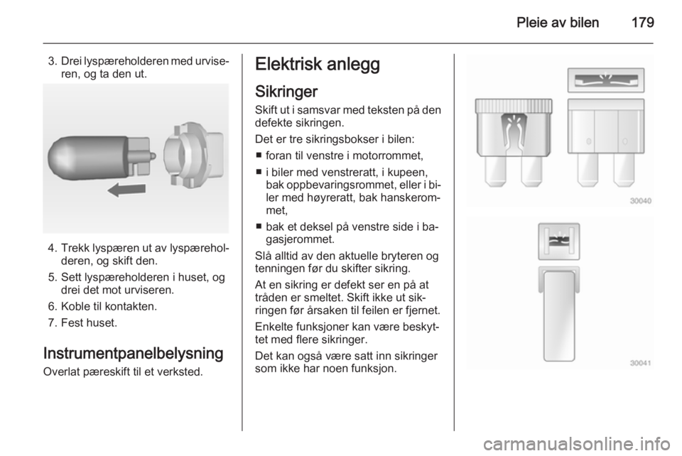 OPEL MERIVA 2014.5  Instruksjonsbok Pleie av bilen179
3.Drei lyspæreholderen med urvise‐
ren, og ta den ut.
4. Trekk lyspæren ut av lyspærehol‐
deren, og skift den.
5. Sett lyspæreholderen i huset, og drei det mot urviseren.
6.  OPEL MERIVA 2014.5  Instruksjonsbok Pleie av bilen179
3.Drei lyspæreholderen med urvise‐
ren, og ta den ut.
4. Trekk lyspæren ut av lyspærehol‐
deren, og skift den.
5. Sett lyspæreholderen i huset, og drei det mot urviseren.
6.