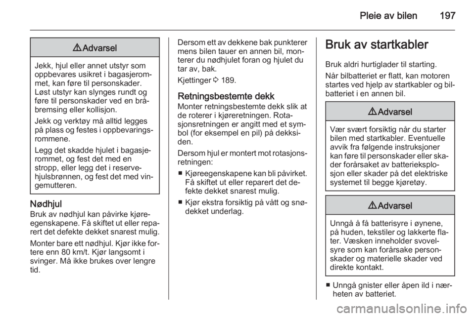 OPEL MERIVA 2014.5  Instruksjonsbok Pleie av bilen1979Advarsel
Jekk, hjul eller annet utstyr som
oppbevares usikret i bagasjerom‐
met, kan føre til personskader.
Løst utstyr kan slynges rundt og
føre til personskader ved en brå‐