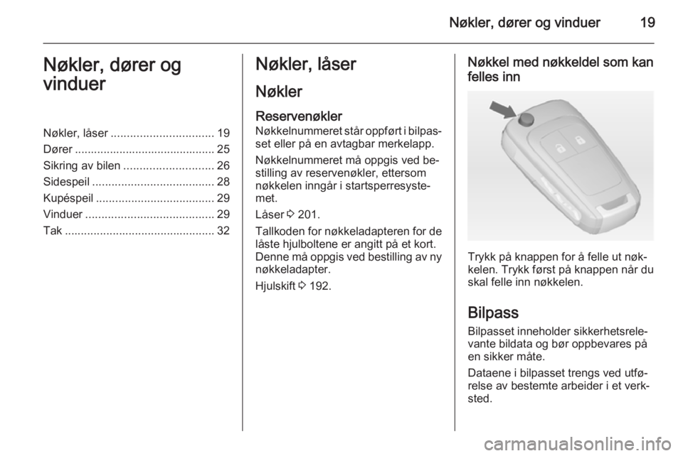 OPEL MERIVA 2014.5  Instruksjonsbok Nøkler, dører og vinduer19Nøkler, dører og
vinduerNøkler, låser ................................ 19
Dører ............................................ 25
Sikring av bilen ...................... OPEL MERIVA 2014.5  Instruksjonsbok Nøkler, dører og vinduer19Nøkler, dører og
vinduerNøkler, låser ................................ 19
Dører ............................................ 25
Sikring av bilen ......................