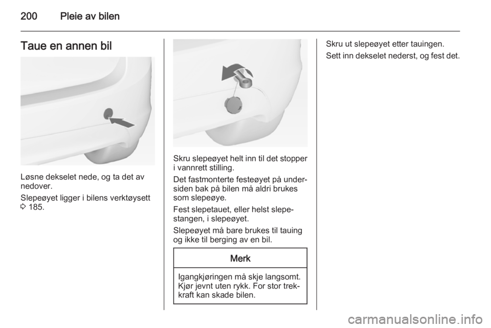 OPEL MERIVA 2014.5  Instruksjonsbok 200Pleie av bilenTaue en annen bil
Løsne dekselet nede, og ta det av
nedover.
Slepeøyet ligger i bilens verktøysett
3  185.
Skru slepeøyet helt inn til det stopper
i vannrett stilling.
Det fastmon