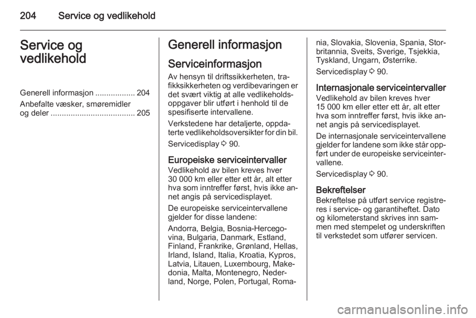 OPEL MERIVA 2014.5  Instruksjonsbok 204Service og vedlikeholdService og
vedlikeholdGenerell informasjon .................. 204
Anbefalte væsker, smøremidler
og deler ...................................... 205Generell informasjon
Servi