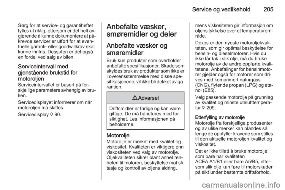 OPEL MERIVA 2014.5  Instruksjonsbok Service og vedlikehold205
Sørg for at service- og garantiheftet
fylles ut riktig, ettersom er det helt av‐
gjørende å kunne dokumentere at på‐ krevde servicer er utført for at even‐
tuelle 