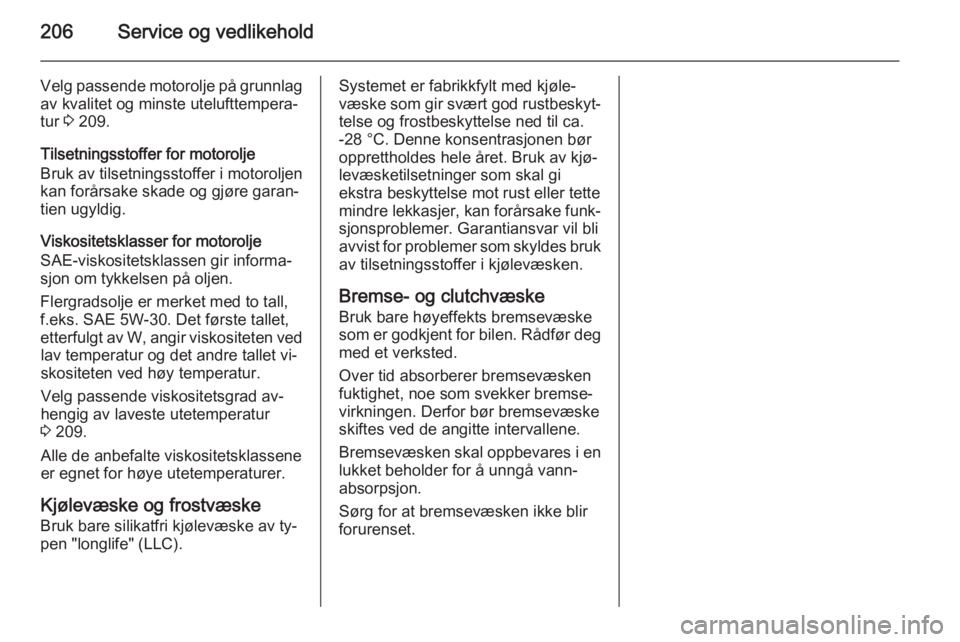 OPEL MERIVA 2014.5  Instruksjonsbok 206Service og vedlikehold
Velg passende motorolje på grunnlagav kvalitet og minste utelufttempera‐
tur  3 209.
Tilsetningsstoffer for motorolje
Bruk av tilsetningsstoffer i motoroljen
kan forårsak