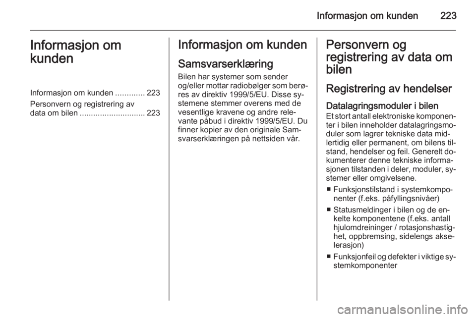 OPEL MERIVA 2014.5  Instruksjonsbok Informasjon om kunden223Informasjon om
kundenInformasjon om kunden .............223
Personvern og registrering av data om bilen ............................. 223Informasjon om kunden
Samsvarserklærin