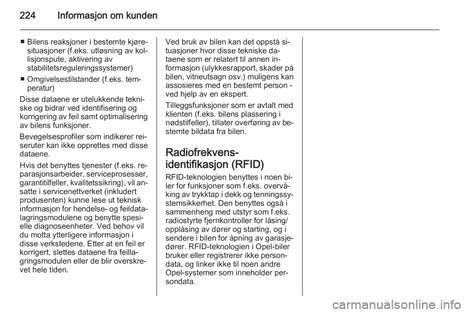 OPEL MERIVA 2014.5  Instruksjonsbok 224Informasjon om kunden
■ Bilens reaksjoner i bestemte kjøre‐situasjoner (f.eks. utløsning av kol‐
lisjonspute, aktivering av
stabilitetsreguleringssystemer)
■ Omgivelsestilstander (f.eks. 