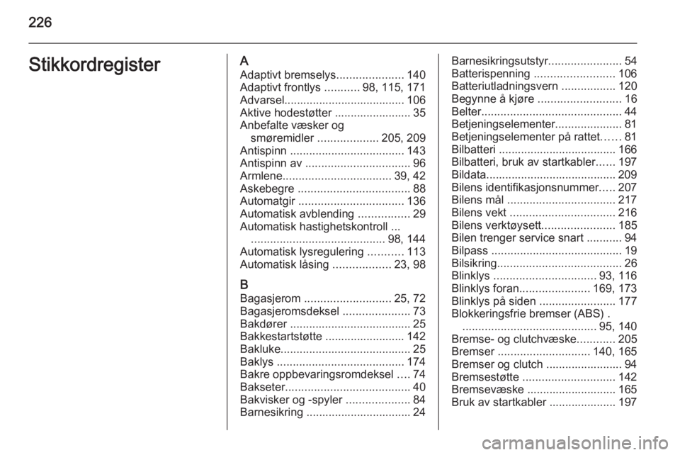 OPEL MERIVA 2014.5  Instruksjonsbok 226StikkordregisterAAdaptivt bremselys .....................140
Adaptivt frontlys  ...........98, 115, 171
Advarsel...................................... 106
Aktive hodestøtter ......................
