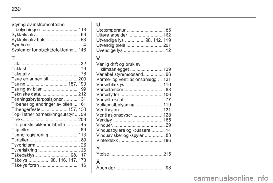 OPEL MERIVA 2014.5  Instruksjonsbok 230
Styring av instrumentpanel-belysningen  ............................ 118
Sykkelstativ................................... 63
Sykkelstativ bak ............................ 63
Symboler  .............