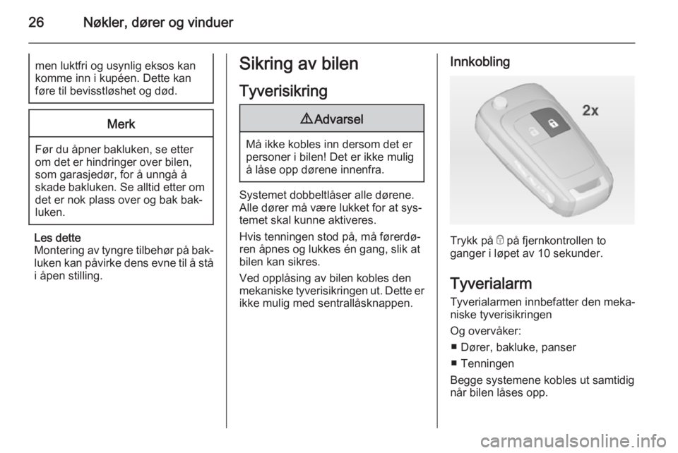 OPEL MERIVA 2014.5  Instruksjonsbok 26Nøkler, dører og vinduermen luktfri og usynlig eksos kankomme inn i kupéen. Dette kan
føre til bevisstløshet og død.Merk
Før du åpner bakluken, se etter
om det er hindringer over bilen,
som  OPEL MERIVA 2014.5  Instruksjonsbok 26Nøkler, dører og vinduermen luktfri og usynlig eksos kankomme inn i kupéen. Dette kan
føre til bevisstløshet og død.Merk
Før du åpner bakluken, se etter
om det er hindringer over bilen,
som