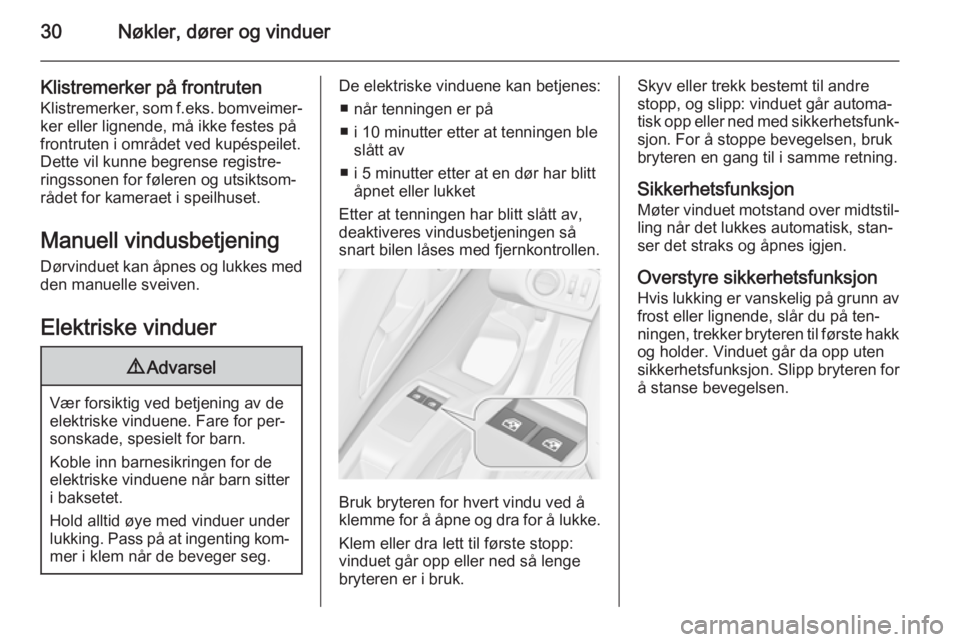 OPEL MERIVA 2014.5  Instruksjonsbok 30Nøkler, dører og vinduer
Klistremerker på frontruten
Klistremerker, som f.eks. bomveimer‐ ker eller lignende, må ikke festes på
frontruten i området ved kupéspeilet. Dette vil kunne begrens