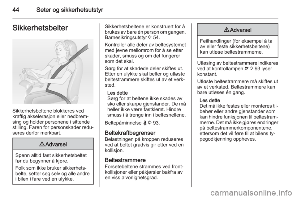 OPEL MERIVA 2014.5  Instruksjonsbok 44Seter og sikkerhetsutstyrSikkerhetsbelter
Sikkerhetsbeltene blokkeres ved
kraftig akselerasjon eller nedbrem‐
sing og holder personene i sittende stilling. Faren for personskader redu‐
seres der