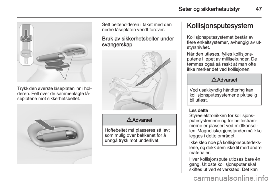 OPEL MERIVA 2014.5  Instruksjonsbok Seter og sikkerhetsutstyr47
Trykk den øverste låseplaten inn i hol‐deren. Fell over de sammenlagte lå‐
seplatene mot sikkerhetsbeltet.
Sett belteholderen i taket med den
nedre låseplaten vendt