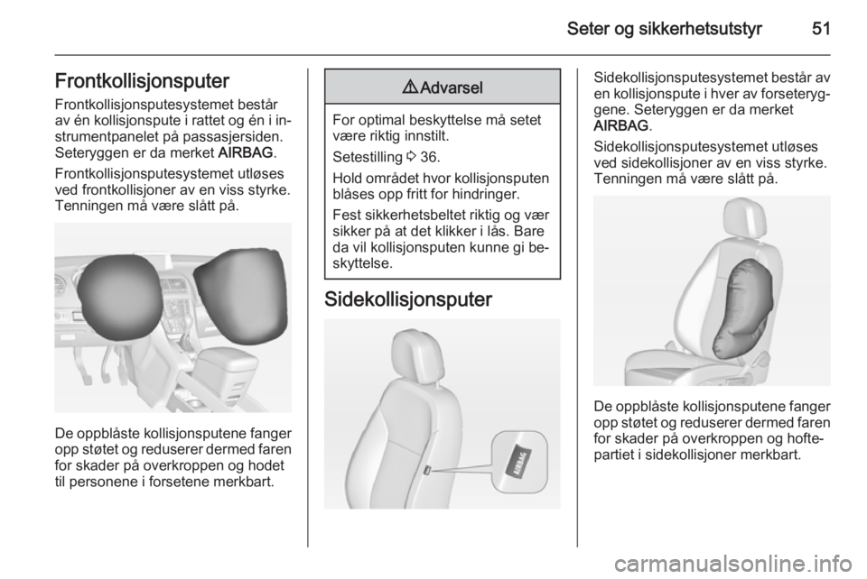 OPEL MERIVA 2014.5  Instruksjonsbok Seter og sikkerhetsutstyr51FrontkollisjonsputerFrontkollisjonsputesystemet består
av én kollisjonspute i rattet og én i in‐
strumentpanelet på passasjersiden.
Seteryggen er da merket  AIRBAG.
Fr