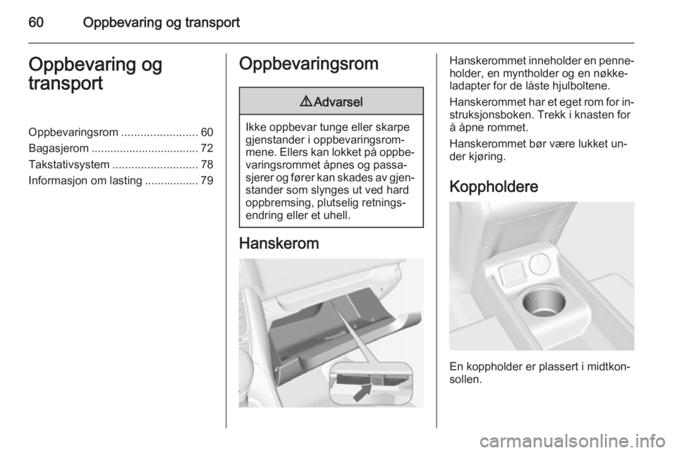 OPEL MERIVA 2014.5  Instruksjonsbok 60Oppbevaring og transportOppbevaring og
transportOppbevaringsrom ........................60
Bagasjerom .................................. 72
Takstativsystem ........................... 78
Informasjon