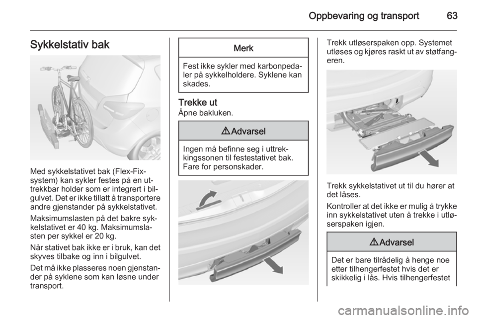 OPEL MERIVA 2014.5  Instruksjonsbok Oppbevaring og transport63Sykkelstativ bak
Med sykkelstativet bak (Flex-Fix-
system) kan sykler festes på en ut‐
trekkbar holder som er integrert i bil‐
gulvet. Det er ikke tillatt å transporter OPEL MERIVA 2014.5  Instruksjonsbok Oppbevaring og transport63Sykkelstativ bak
Med sykkelstativet bak (Flex-Fix-
system) kan sykler festes på en ut‐
trekkbar holder som er integrert i bil‐
gulvet. Det er ikke tillatt å transporter