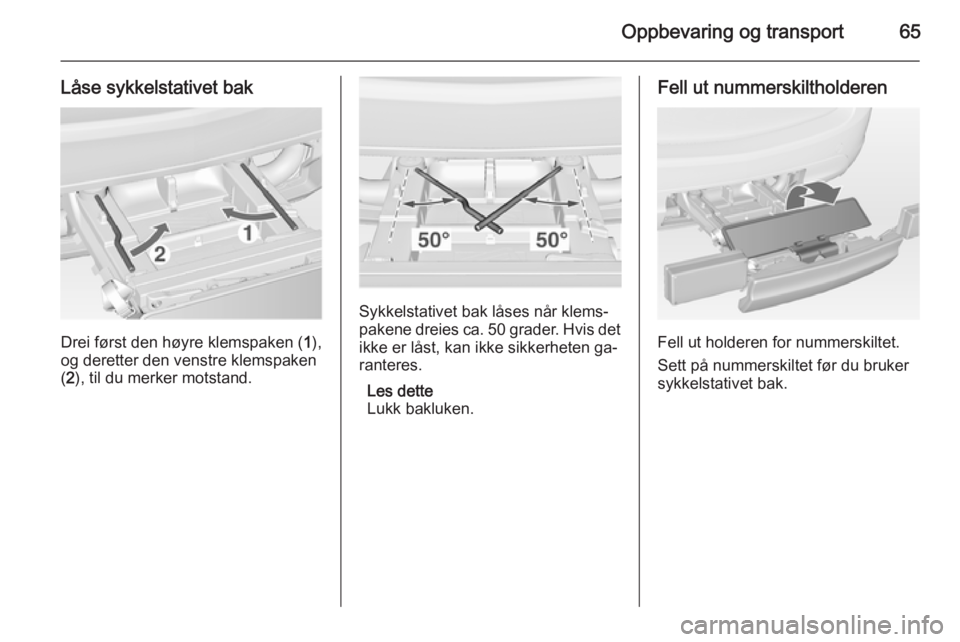 OPEL MERIVA 2014.5  Instruksjonsbok Oppbevaring og transport65
Låse sykkelstativet bak
Drei først den høyre klemspaken (1),
og deretter den venstre klemspaken
( 2 ), til du merker motstand.
Sykkelstativet bak låses når klems‐
pak