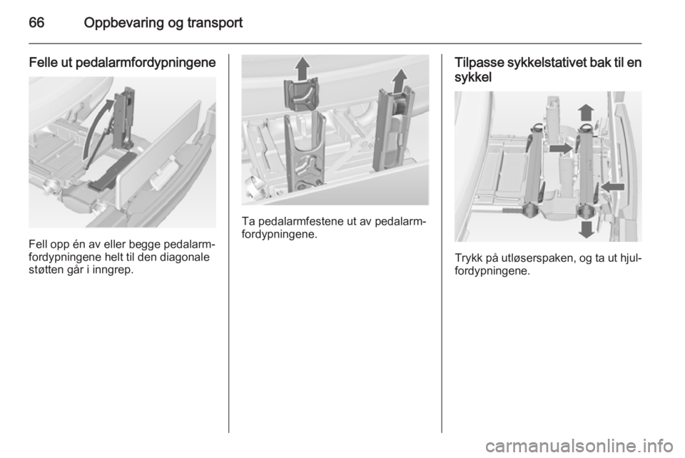 OPEL MERIVA 2014.5  Instruksjonsbok 66Oppbevaring og transport
Felle ut pedalarmfordypningene
Fell opp én av eller begge pedalarm‐
fordypningene helt til den diagonale
støtten går i inngrep.
Ta pedalarmfestene ut av pedalarm‐
for
