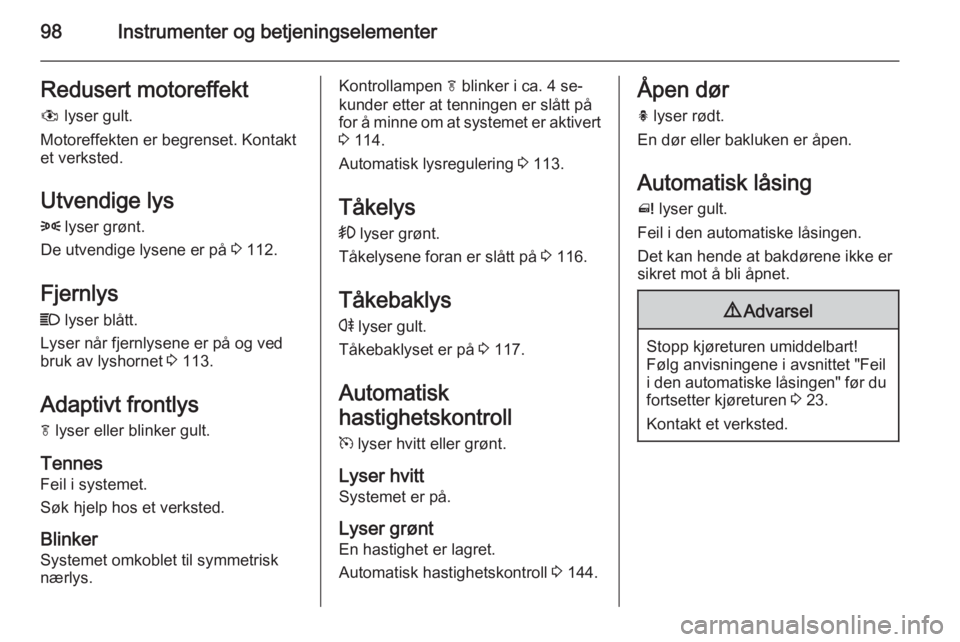 OPEL MERIVA 2014.5 Instruksjonsbok 98Instrumenter og betjeningselementerRedusert motoreffekt# lyser gult.
Motoreffekten er begrenset. Kontakt
et verksted.
Utvendige lys 8 lyser grønt.
De utvendige lysene er på 3 112.
Fjernlys
C l OPEL MERIVA 2014.5 Instruksjonsbok 98Instrumenter og betjeningselementerRedusert motoreffekt# lyser gult.
Motoreffekten er begrenset. Kontakt
et verksted.
Utvendige lys 8 lyser grønt.
De utvendige lysene er på 3 112.
Fjernlys
C l