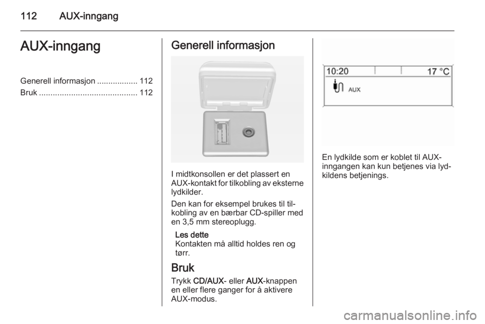 OPEL MERIVA 2015 Brukerhåndbok for infotainmentsystem 112AUX-inngangAUX-inngangGenerell informasjon .................. 112
Bruk ........................................... 112Generell informasjon
I midtkonsollen er det plassert en
AUX-kontakt for tilkobl OPEL MERIVA 2015 Brukerhåndbok for infotainmentsystem 112AUX-inngangAUX-inngangGenerell informasjon .................. 112
Bruk ........................................... 112Generell informasjon
I midtkonsollen er det plassert en
AUX-kontakt for tilkobl