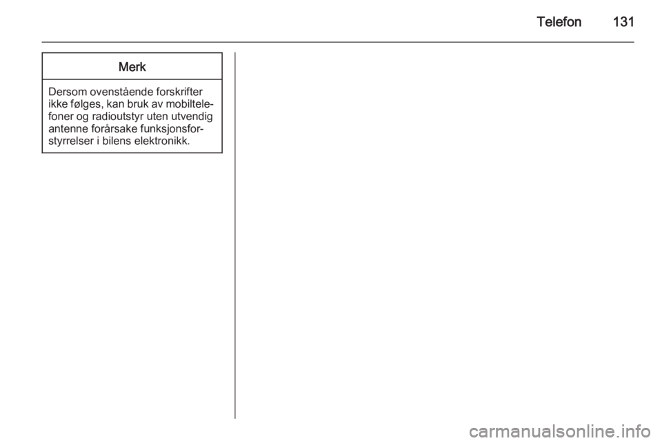 OPEL MERIVA 2015  Brukerhåndbok for infotainmentsystem Telefon131Merk
Dersom ovenstående forskrifter
ikke følges, kan bruk av mobiltele‐
foner og radioutstyr uten utvendig
antenne forårsake funksjonsfor‐
styrrelser i bilens elektronikk. 