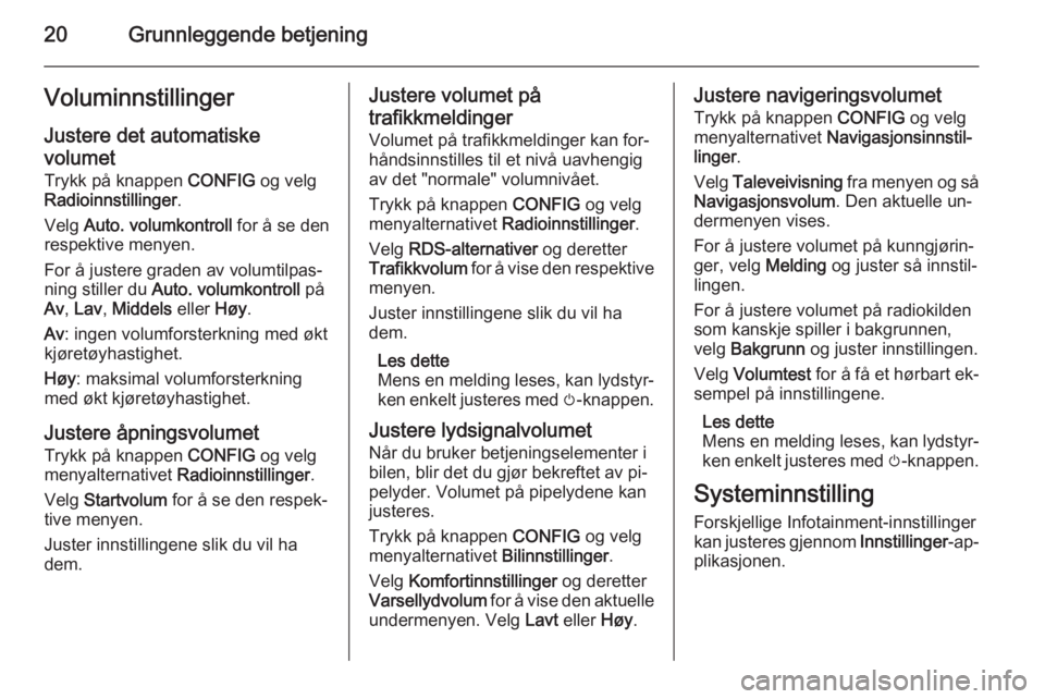 OPEL MERIVA 2015  Brukerhåndbok for infotainmentsystem 20Grunnleggende betjeningVoluminnstillingerJustere det automatiskevolumet Trykk på knappen  CONFIG og velg
Radioinnstillinger .
Velg  Auto. volumkontroll  for å se den
respektive menyen.
For å just