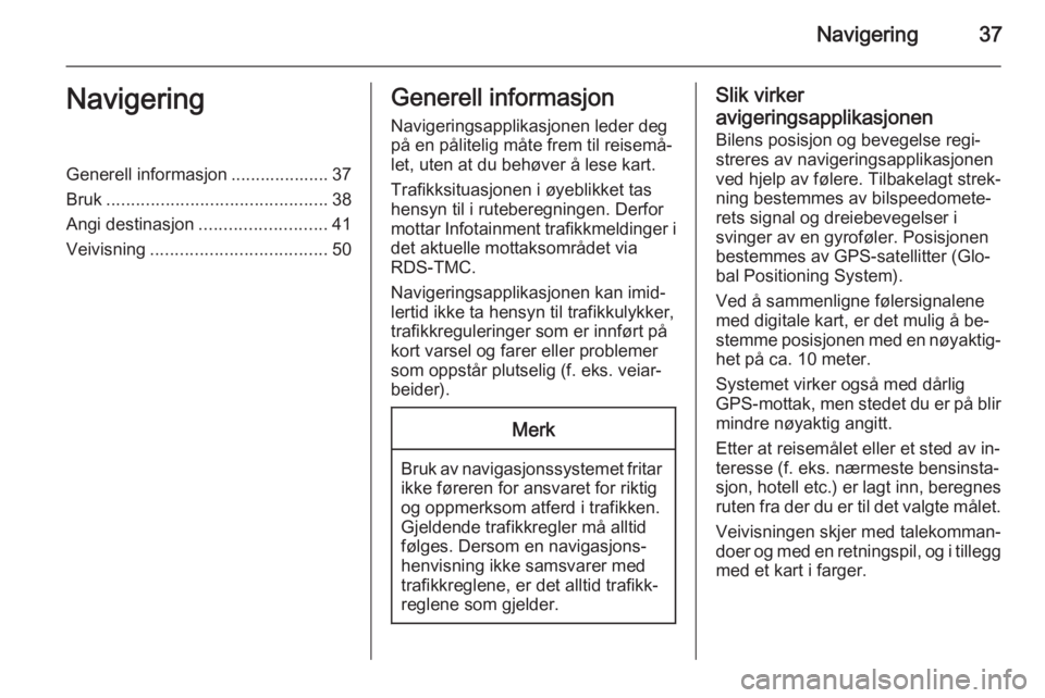 OPEL MERIVA 2015  Brukerhåndbok for infotainmentsystem Navigering37NavigeringGenerell informasjon .................... 37
Bruk ............................................. 38
Angi destinasjon .......................... 41
Veivisning .....................