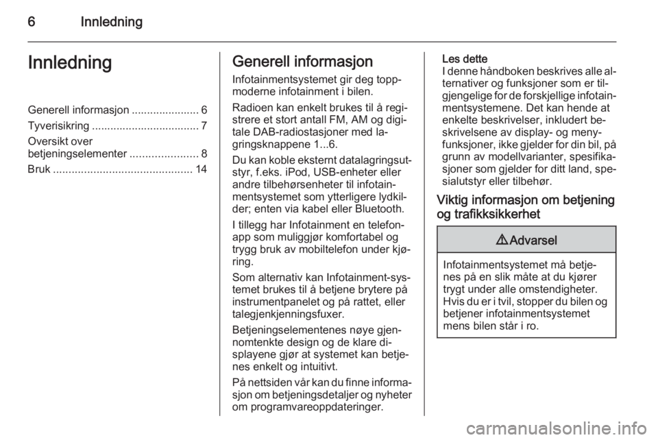 OPEL MERIVA 2015  Brukerhåndbok for infotainmentsystem 6InnledningInnledningGenerell informasjon ...................... 6
Tyverisikring ................................... 7
Oversikt over
betjeningselementer ......................8
Bruk ..................