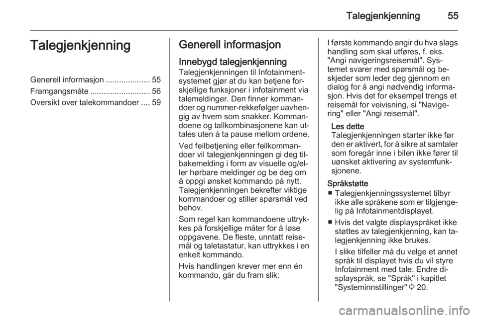 OPEL MERIVA 2015  Brukerhåndbok for infotainmentsystem Talegjenkjenning55TalegjenkjenningGenerell informasjon .................... 55
Framgangsmåte ........................... 56
Oversikt over talekommandoer ....59Generell informasjon
Innebygd talegjenkj
