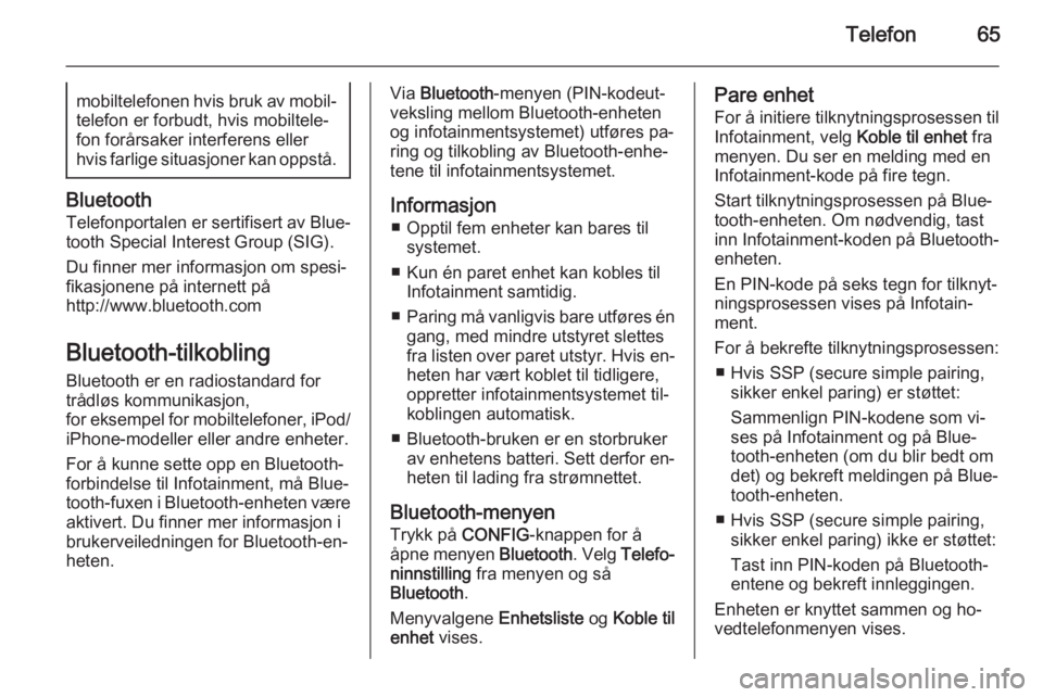 OPEL MERIVA 2015  Brukerhåndbok for infotainmentsystem Telefon65mobiltelefonen hvis bruk av mobil‐
telefon er forbudt, hvis mobiltele‐
fon forårsaker interferens eller
hvis farlige situasjoner kan oppstå.
Bluetooth
Telefonportalen er sertifisert av 