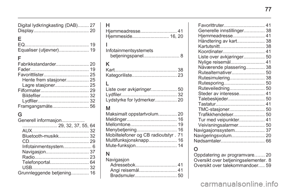 OPEL MERIVA 2015  Brukerhåndbok for infotainmentsystem 77
Digital lydkringkasting (DAB)........27
Display .......................................... 20
E EQ ................................................ 19
Equaliser (utjevner) ......................19
