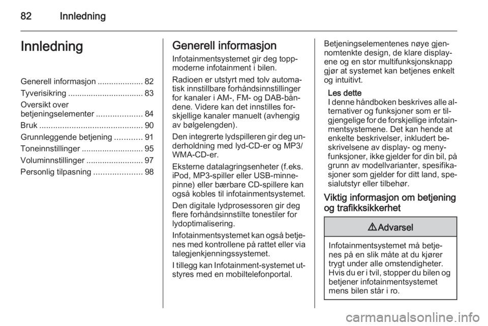 OPEL MERIVA 2015  Brukerhåndbok for infotainmentsystem 82InnledningInnledningGenerell informasjon .................... 82
Tyverisikring ................................. 83
Oversikt over
betjeningselementer ....................84
Bruk ....................