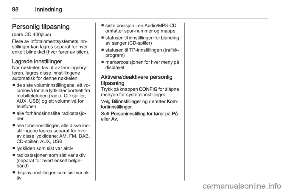 OPEL MERIVA 2015 Brukerhåndbok for infotainmentsystem 98InnledningPersonlig tilpasning
(bare CD 400plus)
Flere av infotainmentsystemets inn‐
stillinger kan lagres separat for hver
enkelt bilnøkkel (hver fører av bilen).
Lagrede innstillinger Når nø OPEL MERIVA 2015 Brukerhåndbok for infotainmentsystem 98InnledningPersonlig tilpasning
(bare CD 400plus)
Flere av infotainmentsystemets inn‐
stillinger kan lagres separat for hver
enkelt bilnøkkel (hver fører av bilen).
Lagrede innstillinger Når nø