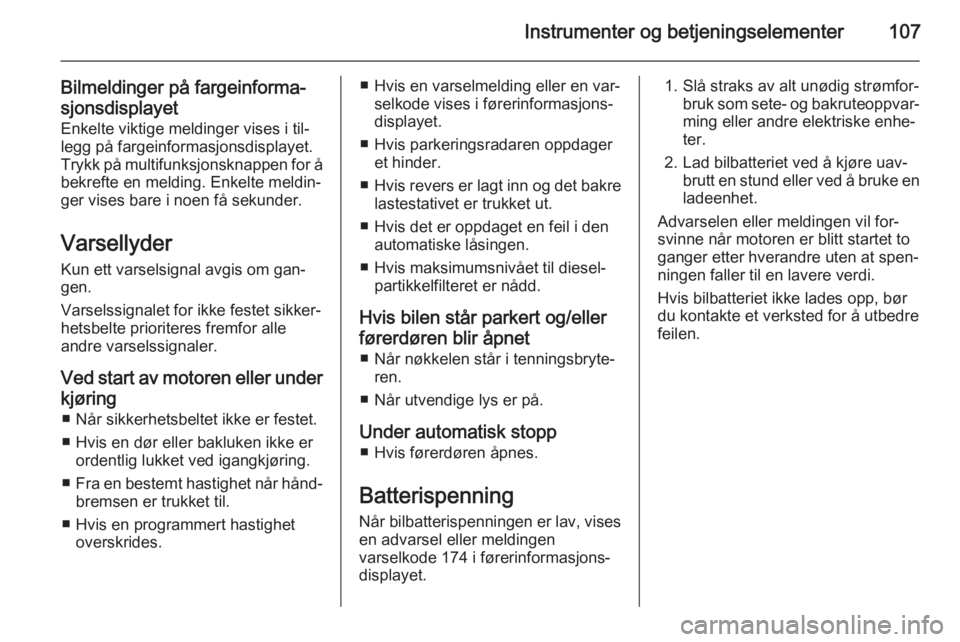OPEL MERIVA 2015  Instruksjonsbok Instrumenter og betjeningselementer107
Bilmeldinger på fargeinforma‐sjonsdisplayet Enkelte viktige meldinger vises i til‐
legg på fargeinformasjonsdisplayet.
Trykk på multifunksjonsknappen for 