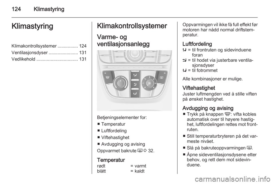 OPEL MERIVA 2015  Instruksjonsbok 124KlimastyringKlimastyringKlimakontrollsystemer ................ 124
Ventilasjonsdyser ....................... 131 Vedlikehold ................................ 131Klimakontrollsystemer
Varme- og
vent