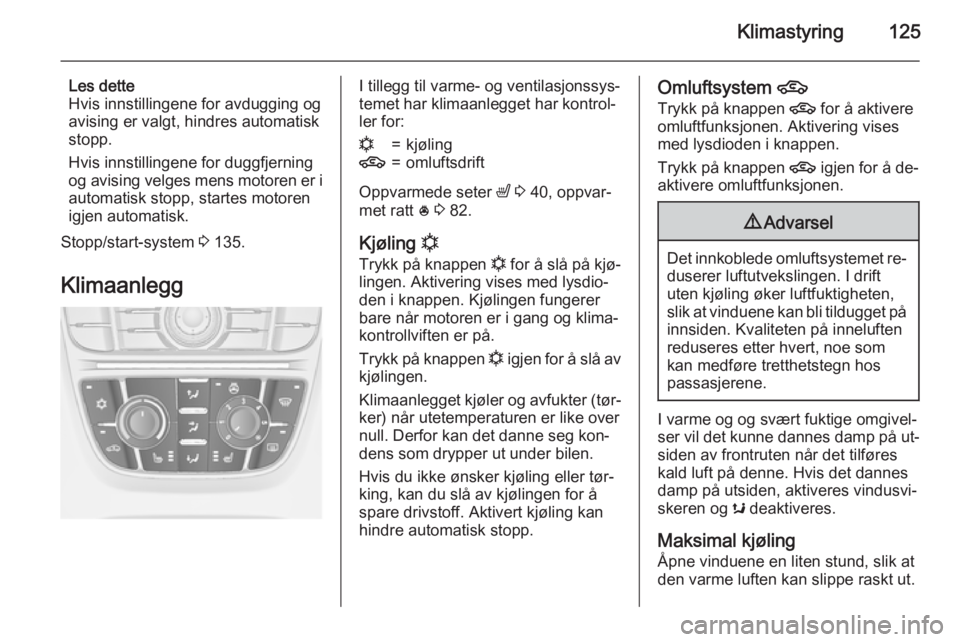 OPEL MERIVA 2015  Instruksjonsbok Klimastyring125
Les dette
Hvis innstillingene for avdugging og avising er valgt, hindres automatisk
stopp.
Hvis innstillingene for duggfjerning
og avising velges mens motoren er i automatisk stopp, st