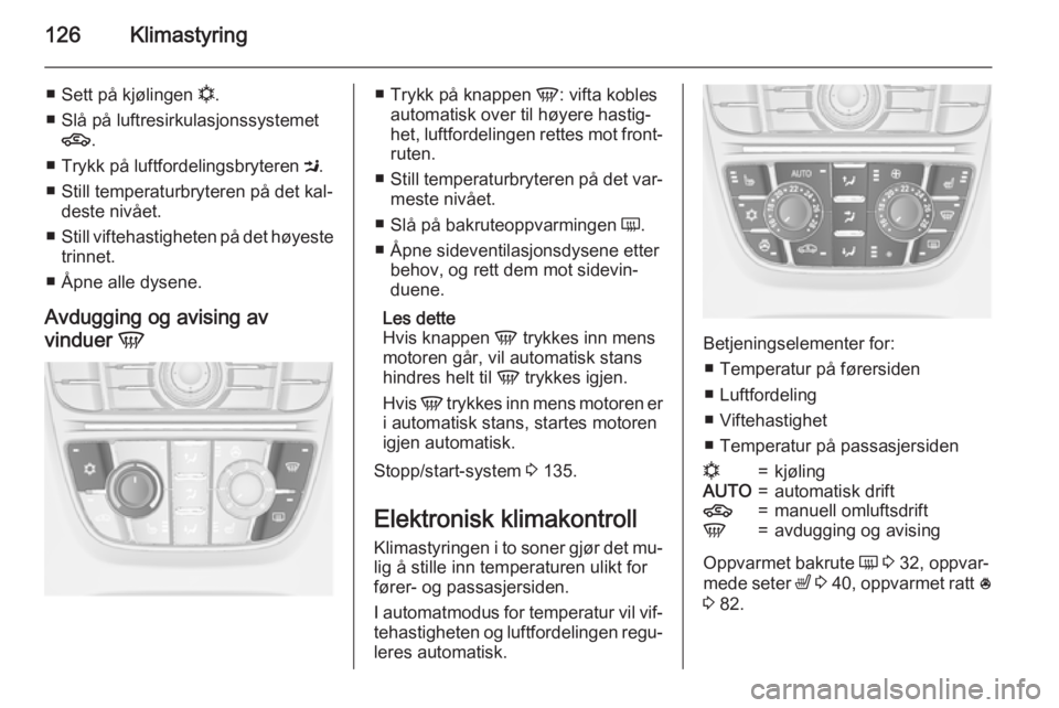 OPEL MERIVA 2015  Instruksjonsbok 126Klimastyring
■Sett på kjølingen  n.
■ Slå på luftresirkulasjonssystemet 4 .
■ Trykk på luftfordelingsbryteren  M.
■ Still temperaturbryteren på det kal‐ deste nivået.
■ Still vif