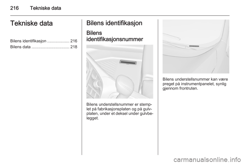 OPEL MERIVA 2015 Instruksjonsbok 216Tekniske dataTekniske dataBilens identifikasjon...................216
Bilens data ................................. 218Bilens identifikasjon
Bilens
identifikasjonsnummer
Bilens understellsnummer e OPEL MERIVA 2015 Instruksjonsbok 216Tekniske dataTekniske dataBilens identifikasjon...................216
Bilens data ................................. 218Bilens identifikasjon
Bilens
identifikasjonsnummer
Bilens understellsnummer e