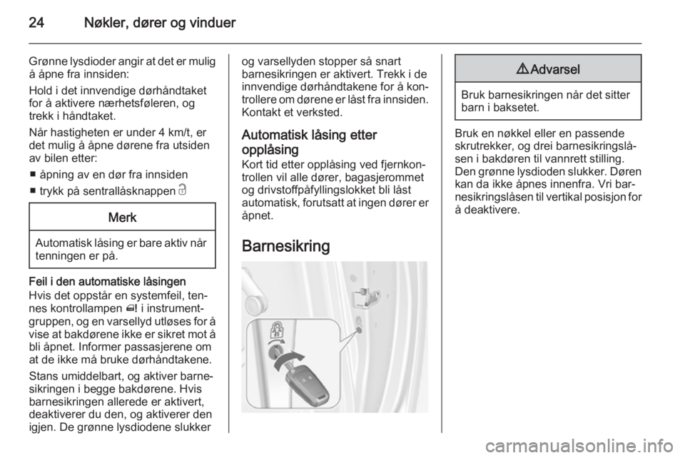 OPEL MERIVA 2015  Instruksjonsbok 24Nøkler, dører og vinduer
Grønne lysdioder angir at det er muligå åpne fra innsiden:
Hold i det innvendige dørhåndtaket for å aktivere nærhetsføleren, og
trekk i håndtaket.
Når hastighete