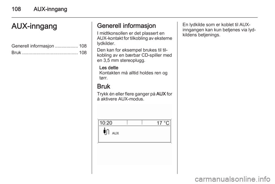 OPEL MERIVA 2015.5 Brukerhåndbok for infotainmentsystem 108AUX-inngangAUX-inngangGenerell informasjon .................. 108
Bruk ........................................... 108Generell informasjon
I midtkonsollen er det plassert en
AUX-kontakt for tilkobl OPEL MERIVA 2015.5 Brukerhåndbok for infotainmentsystem 108AUX-inngangAUX-inngangGenerell informasjon .................. 108
Bruk ........................................... 108Generell informasjon
I midtkonsollen er det plassert en
AUX-kontakt for tilkobl