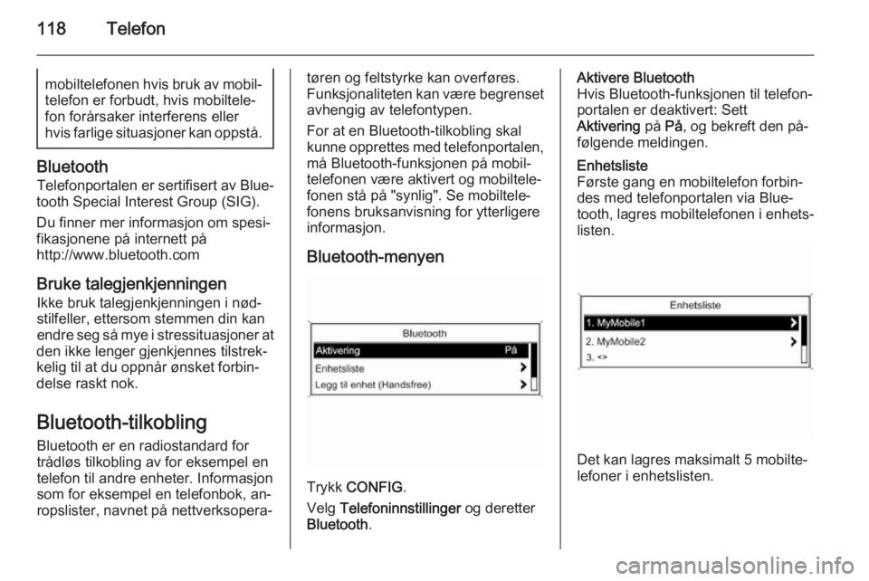 OPEL MERIVA 2015.5 Brukerhåndbok for infotainmentsystem 118Telefonmobiltelefonen hvis bruk av mobil‐
telefon er forbudt, hvis mobiltele‐
fon forårsaker interferens eller
hvis farlige situasjoner kan oppstå.
Bluetooth
Telefonportalen er sertifisert av OPEL MERIVA 2015.5 Brukerhåndbok for infotainmentsystem 118Telefonmobiltelefonen hvis bruk av mobil‐
telefon er forbudt, hvis mobiltele‐
fon forårsaker interferens eller
hvis farlige situasjoner kan oppstå.
Bluetooth
Telefonportalen er sertifisert av